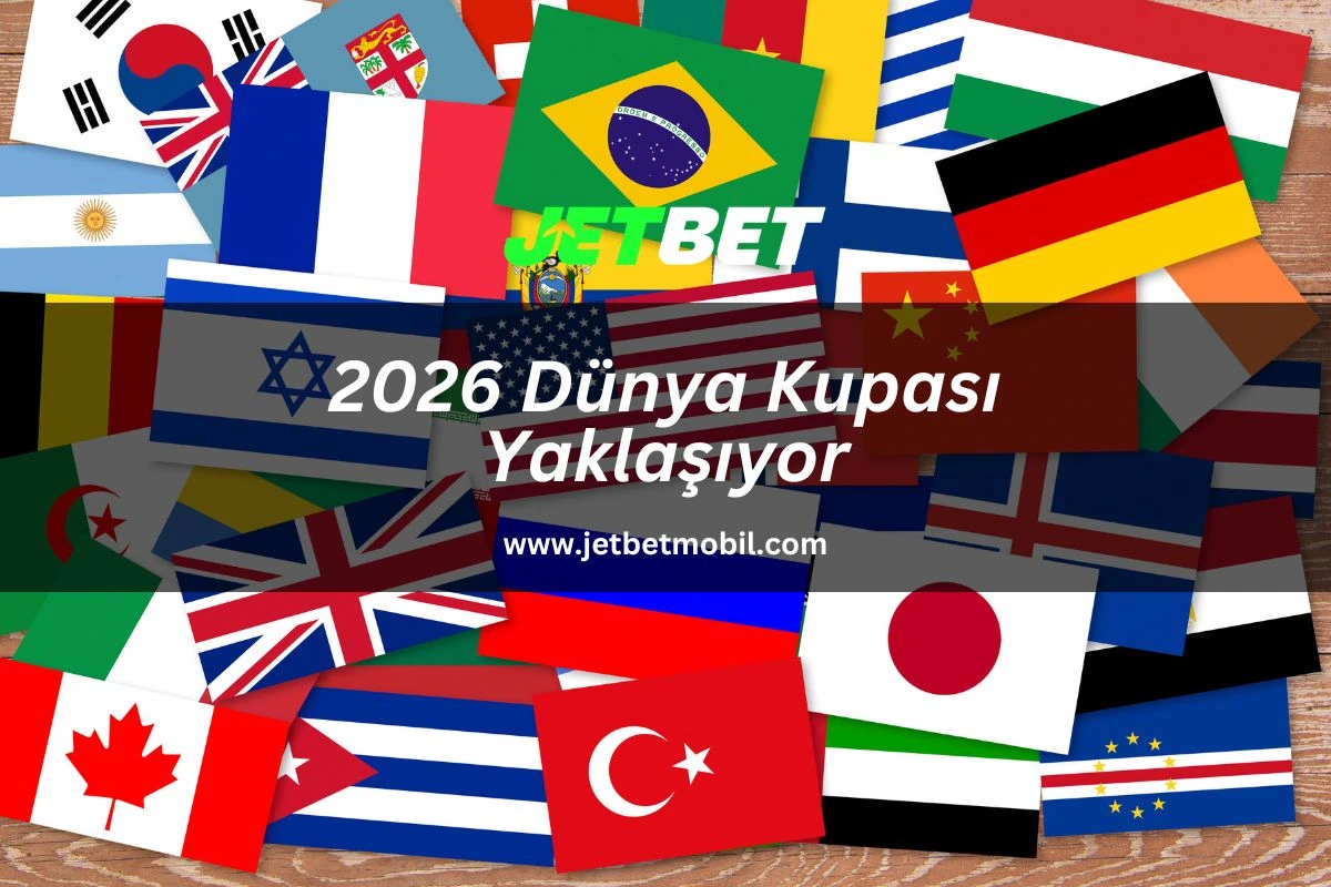 2026 Dünya Kupası Yaklaşıyor
